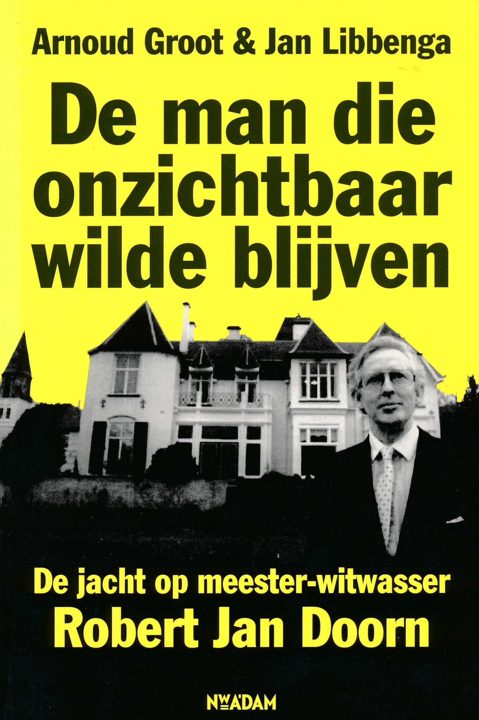 De man die onzichtbaar wilde blijven: de jacht op meester-witwasser Robert Jan Doorn Books