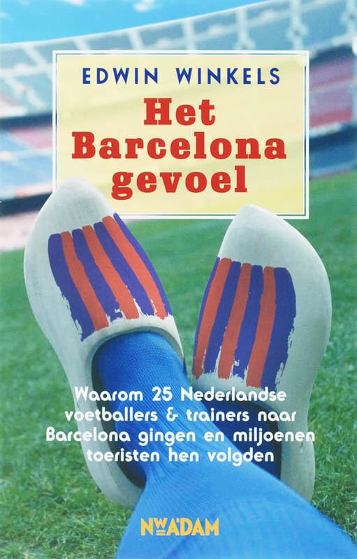 Het Barcelona gevoel: waarom 24 Nederlandse voetballers & trainers naar Barcelona gingen en miljoenen toeristen hen volgden: waarom 25 Nederlandse ... gingen en miljoenen toeristen hen volgden Sports Books