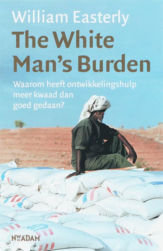The white man's burden: waarom heeft ontwikkelingshulp meer kwaad dan goed gedaan? Books