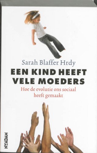 Een kind heeft vele moeders: hoe de evolutie ons sociaal heeft gemaakt book