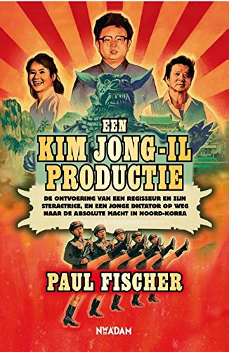Een Kim Jong-Il productie: de ontvoering van een regisseur en zijn steractrice, en een jonge dictator op weg naar de absolute macht in Noord-Korea book