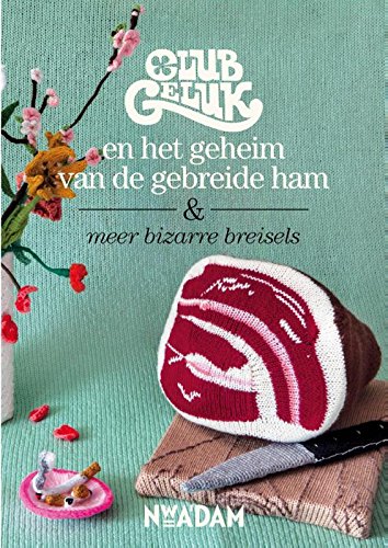 Club Geluk en het geheim van de gebreide ham & meer bizarre breisels: & meer bizarre breisels book