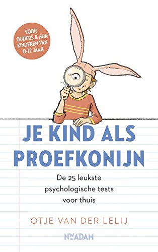 Je kind als proefkonijn: de 25 leukste psychologische tests voor thuis voor kinderen van 0-12 jaar book