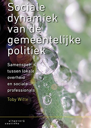 Sociale dynamiek van de gemeentelijke politiek: samenspel tussen lokale overheid en sociale professionals book