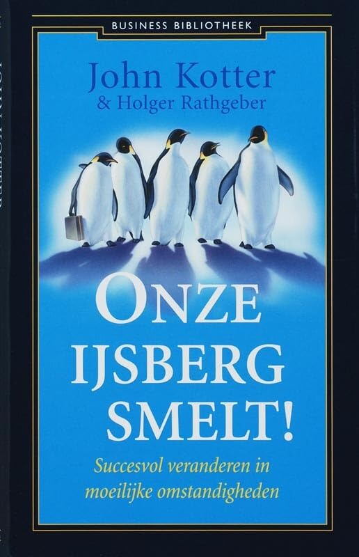 Onze ijsberg smelt!: succesvol veranderen in moeilijke omstandigheden (Business bibliotheek) Business, Finance & Career