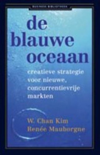 De blauwe oceaan: creatieve strategie voor nieuwe, concurrentievrije markten book