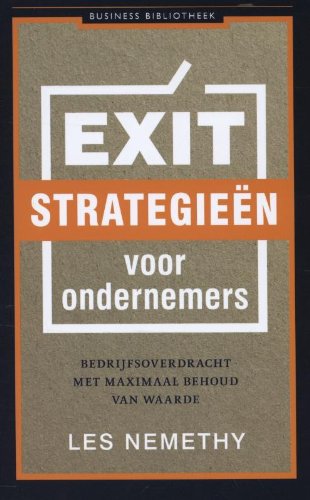 Exitstrategieën voor ondernemers: bedrijfsoverdracht met maximaal behoud van waarde (Business bibliotheek) Business, Finance & Career