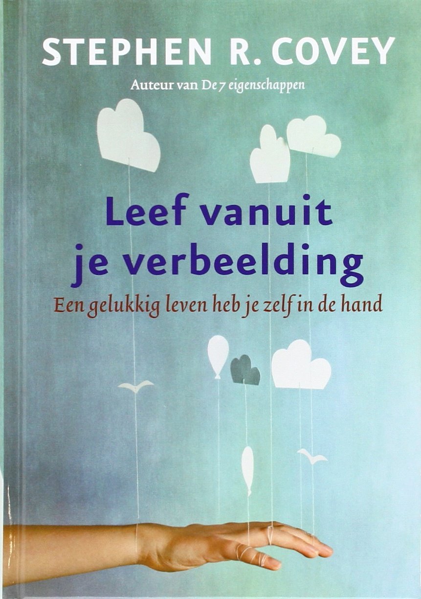 Leef vanuit je verbeelding: een gelukkig leven heb je zelf in de hand book