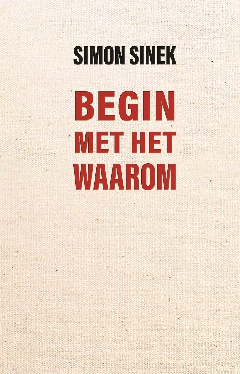Begin met het waarom: hoe goede leiders inspireren tot actie book