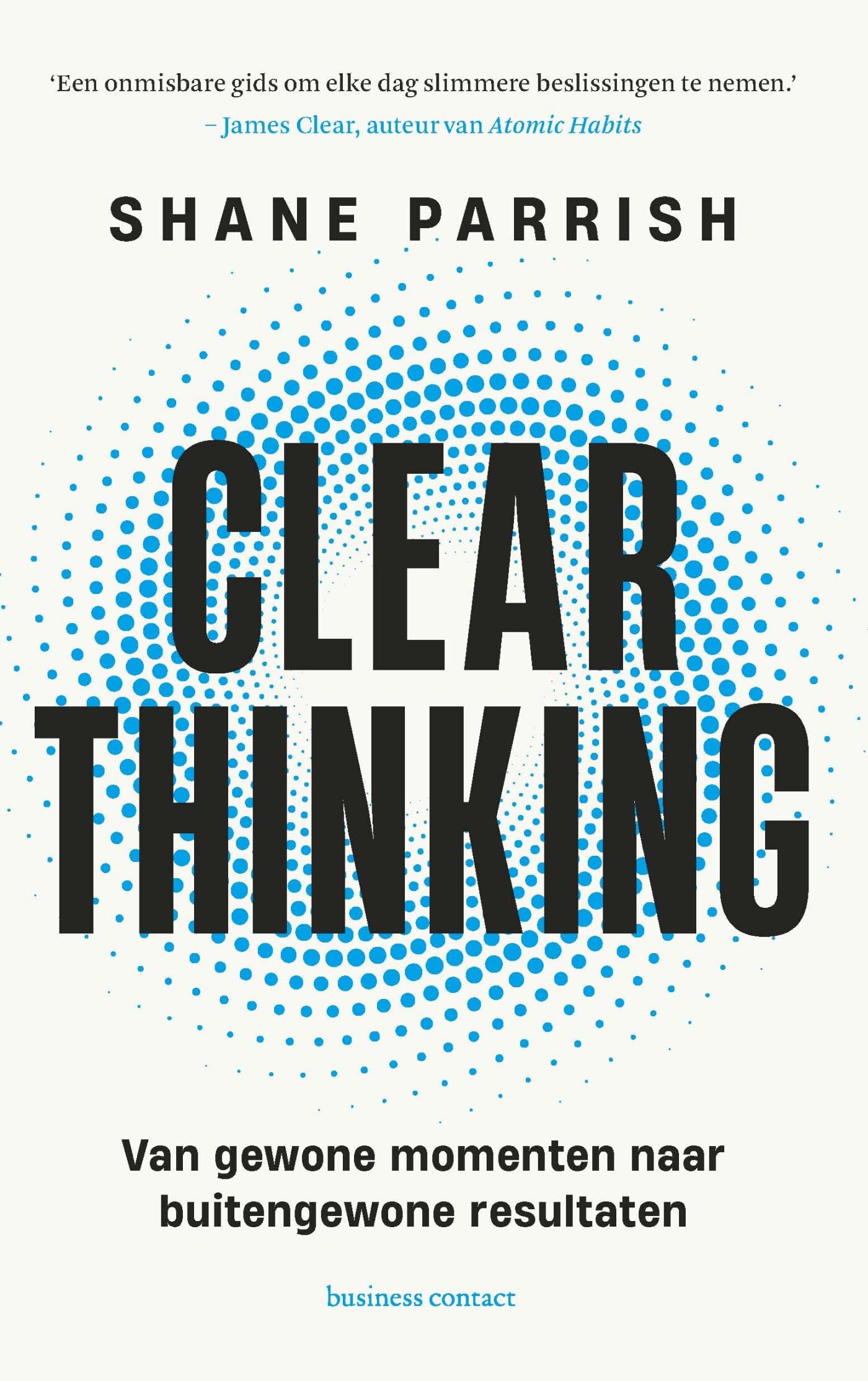 Clear thinking: van gewone momenten naar buitengewone resultaten book