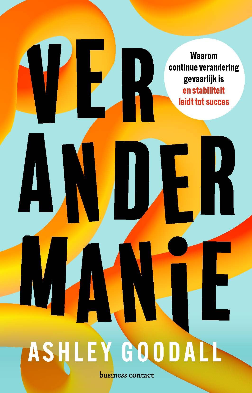 Verandermanie: Waarom continue verandering gevaarlijk is en stabiliteit leidt tot succes book