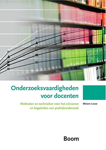 Onderzoeksvaardigheden voor docenten: methoden en technieken voor het uitvoeren en begeleiden van praktijkonderzoek (Lectorenreeks) Books