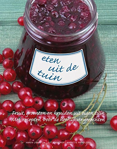 Eten uit de tuin: fruit, groenten en kruiden uit eigen tuin : met recepten voor de heerlijkste gerechten Leisure, Home & Garden