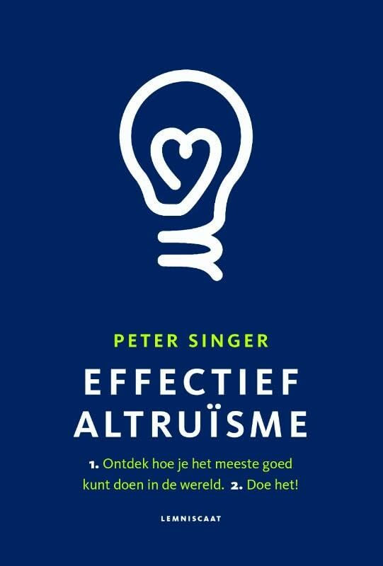 Effectief altruïsme: 1. Ontdek hoe je het meeste goed kunt doen in de wereld. 2. Doe het! book
