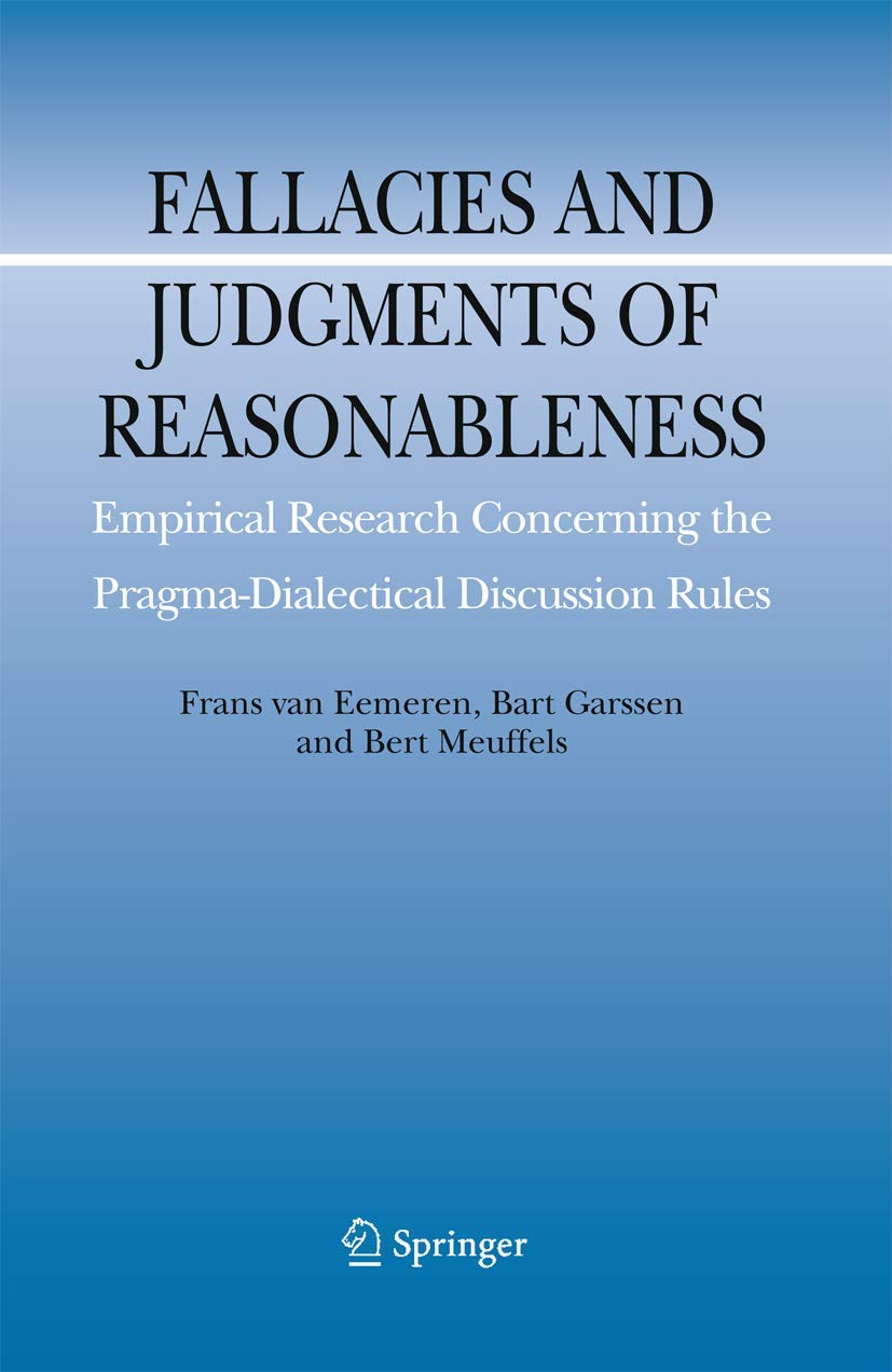 Fallacies and Judgments of Reasonableness: Empirical Research Concerning the Pragma-Dialectical Discussion Rules (Argumentation Library, 16, Band 16) Philosophy