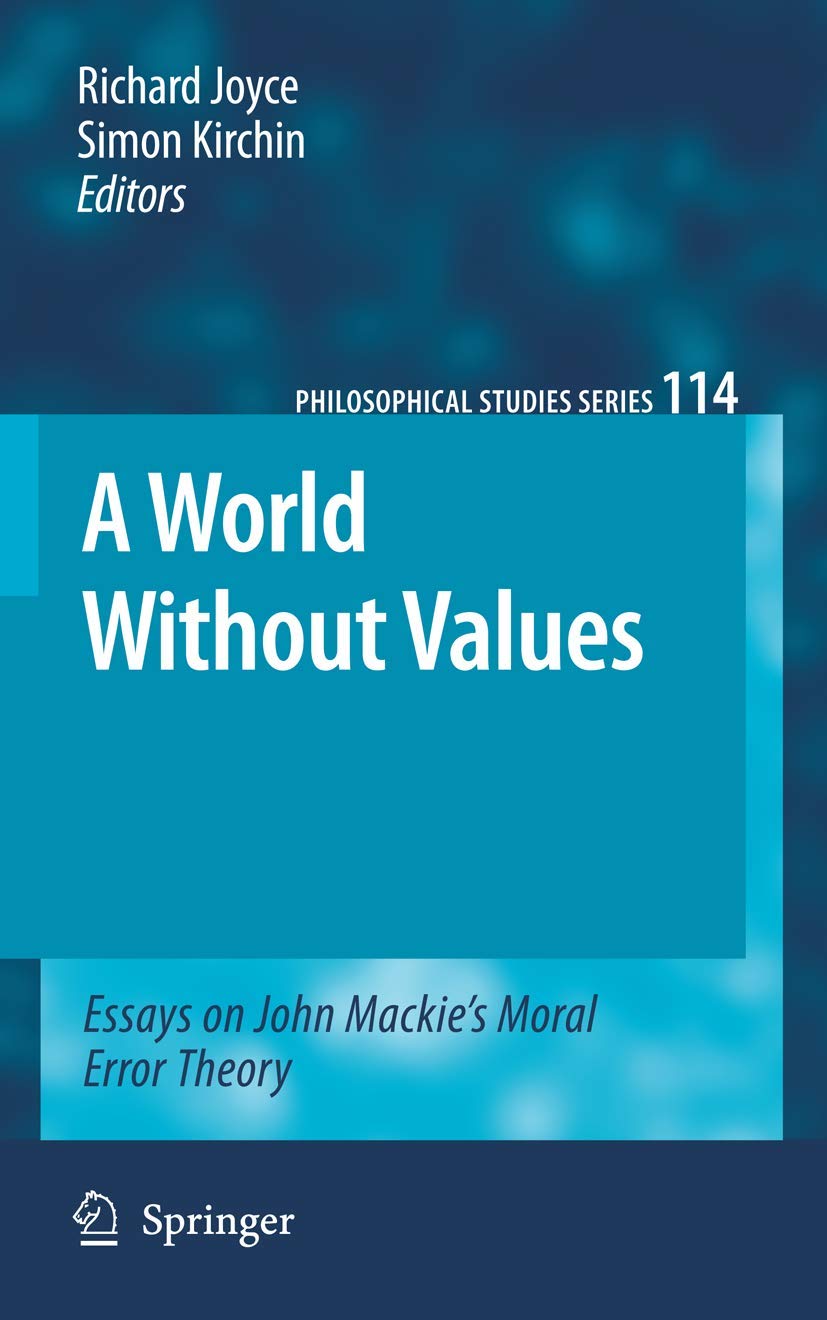 A World Without Values: Essays on John Mackie's Moral Error Theory (Philosophical Studies Series, 114, Band 114) Philosophy