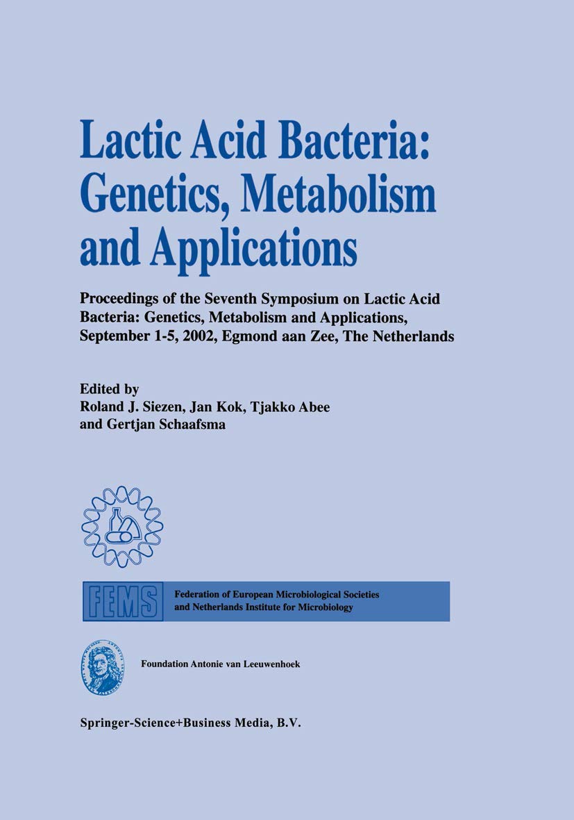 Lactic Acid Bacteria: Genetics, Metabolism and Applications: Proceedings of the seventh Symposium on lactic acid bacteria: genetics, metabolism and ... 2002, Egmond aan Zee, the Netherlands Business, Finance & Career