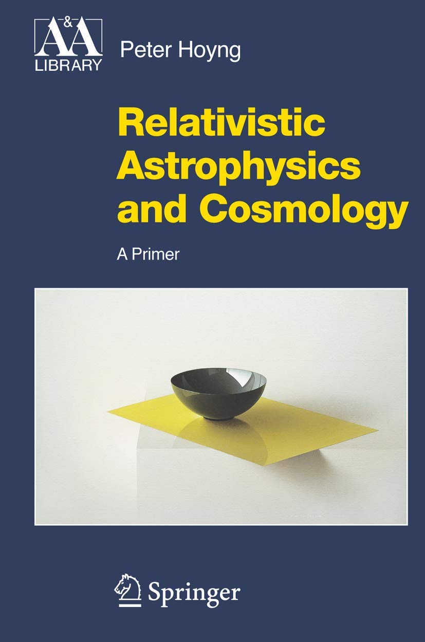 Relativistic Astrophysics and Cosmology: A Primer (Astronomy and Astrophysics Library) Natural Sciences