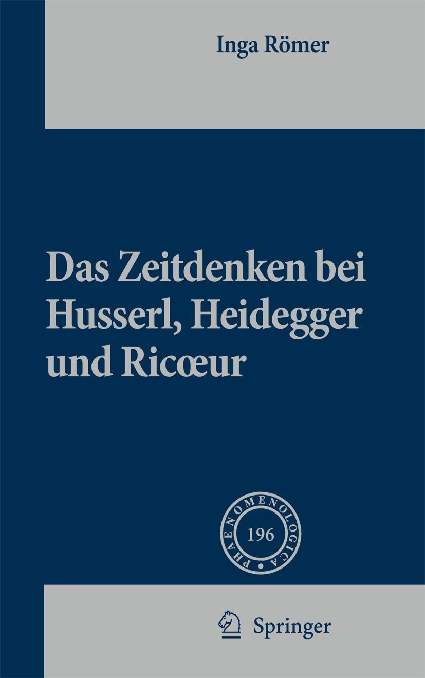 Das Zeitdenken bei Husserl, Heidegger und Ricoeur (Phaenomenologica, 196, Band 196) Philosophy