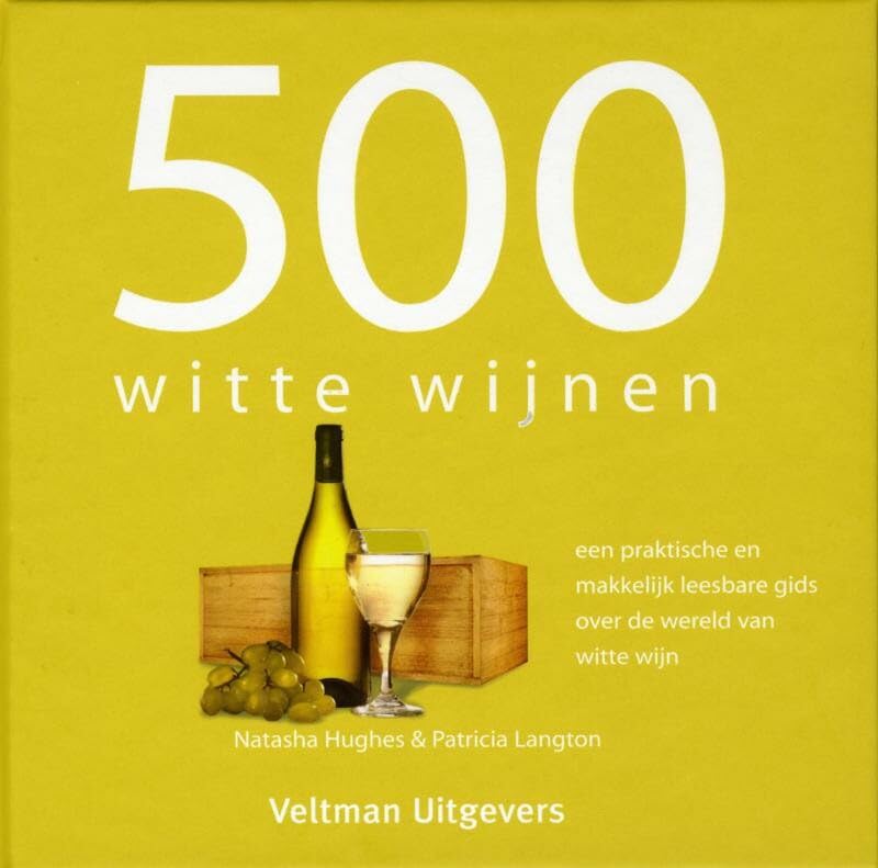 500 witte wijnen: een praktische en makkelijk leesbare gids over de wereld van witte wijn book