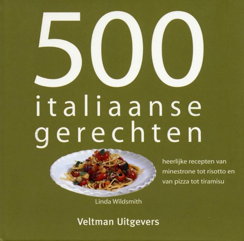 500 Italiaanse gerechten: heerlijke recepten van minestrone tot risotto en van pizza tot tiramisu book