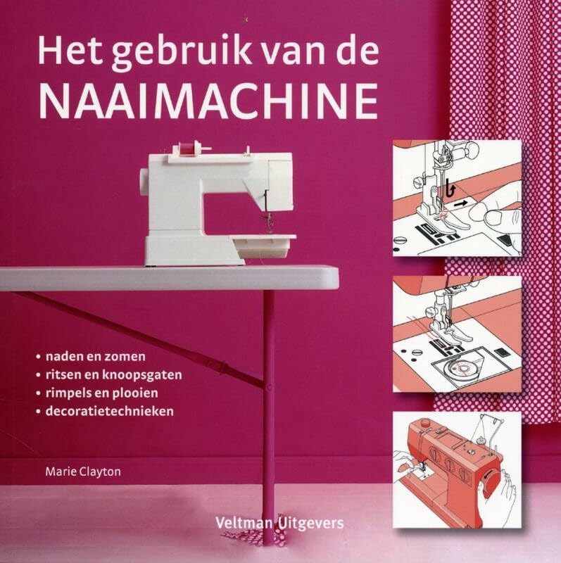 Het gebruik van de naaimachine: naden en zomen, ritsen en knoopsgaten, rimpels en plooien, decoratietechnieken book