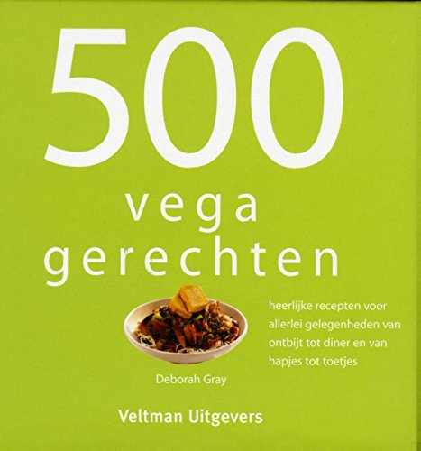 500 vega gerechten: heerlijke recepten voor allerlei gelegenheden van ontbijt tot diner en van hapjes tot toetjes book