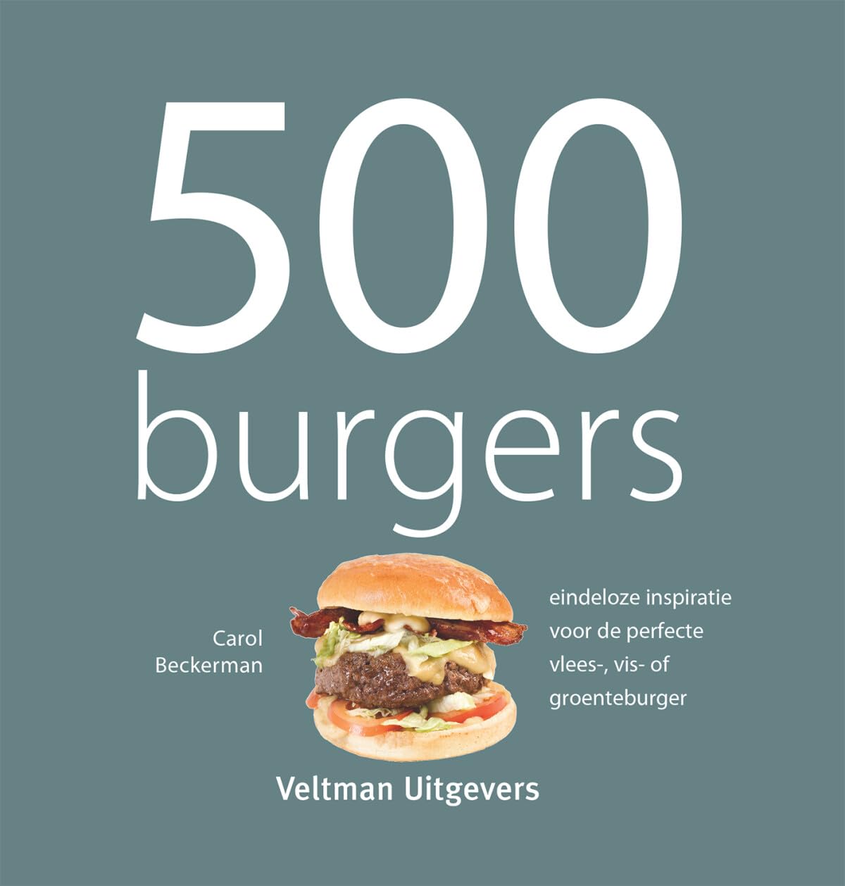 500 burgers: eindeloze inspiratie voor de perfecte vlees-, vis- of groenteburger Leisure, Home & Garden