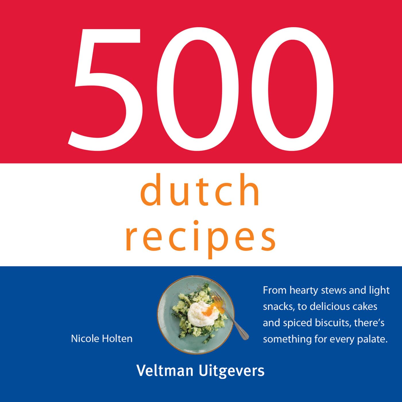 500 dutch recipes: From hearty stews and light snacks, to delicious cakes and spiced biscuits, there's something for every palate. (500-serie) Leisure, Home & Garden