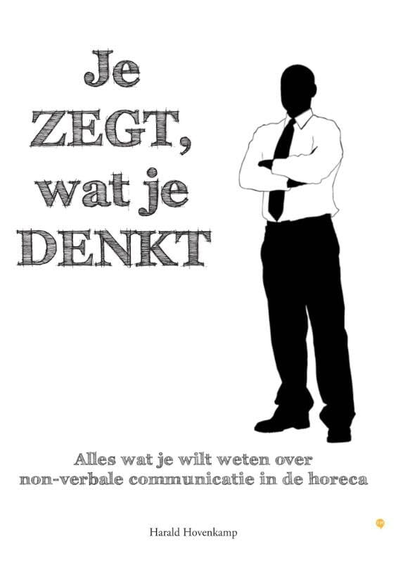 Je ZEGT, wat je DENKT: alles wat je wilt weten over non-verbale communicatie in de horeca book
