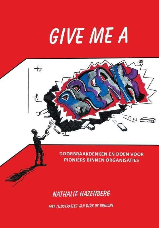 Give me a BREAK: doorbraakdenken en doen voor pioniers binnen organisaties book