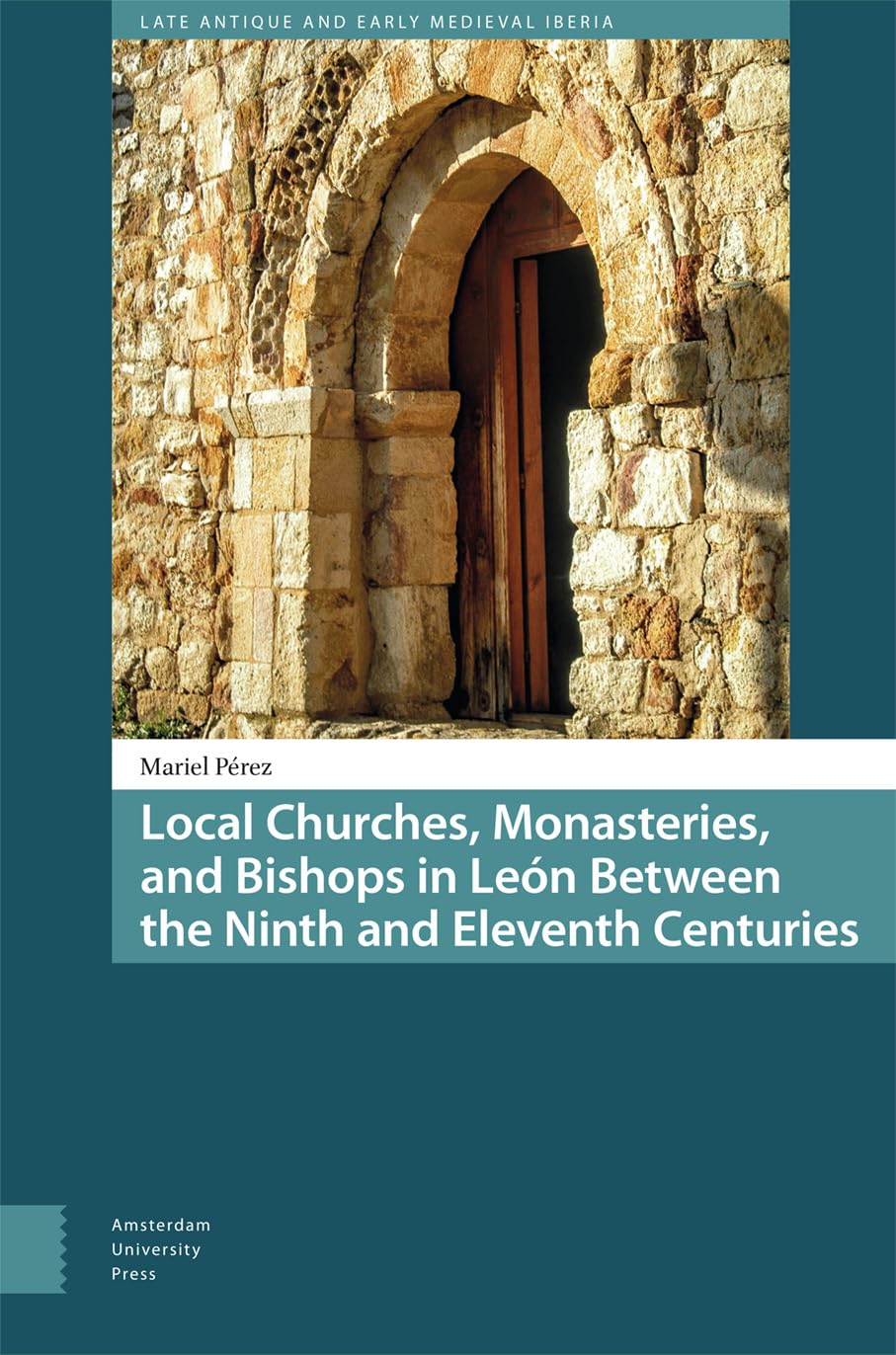 Local Churches, Monasteries, and Bishops in León Between the Ninth and Eleventh Centuries Politics & History