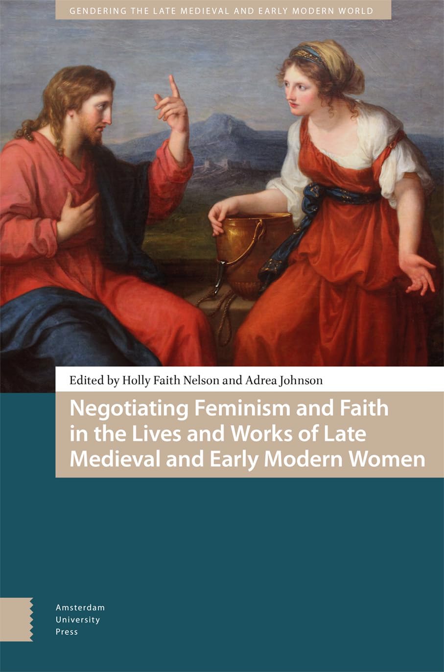 Negotiating Feminism and Faith in the Lives and Works of Late Medieval and Early Modern Women Social Sciences