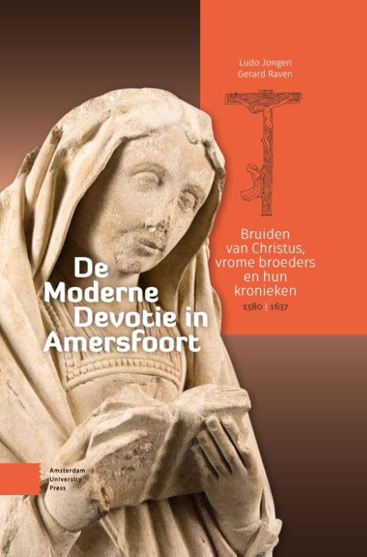 De Moderne Devotie in Amersfoort: Bruiden van Christus, vrome broeders en hun kronieken, 1380-1637 Leisure, Home & Garden