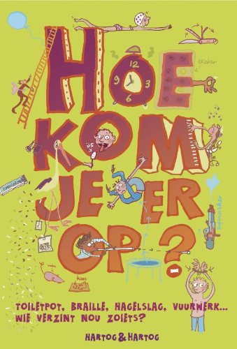 Hoe kóm je er op?: toiletpot, braille, hagelslag, vuurwerk... Wie verzint nou zoiets? book