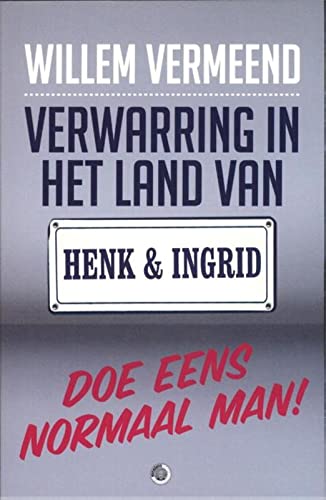 Verwarring in het land van Henk en Ingrid: doe eens normaal man! book