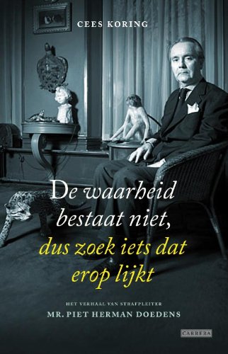 De waarheid bestaat niet, dus zoek iets dat erop lijkt: de herinneringen van strafpleiter mr. Piet Herman Doedens Politics & Society