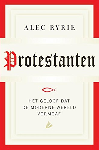 Protestanten: het geloof dat de moderne wereld vormgaf book