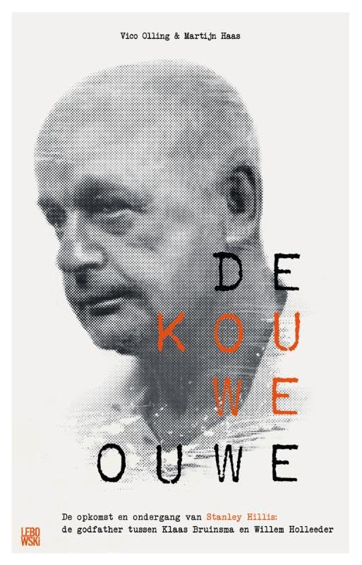 De kouwe ouwe: de 9 levens van Stanley Hillis: spraakmakend portret van de godfather van de Nederlandse misdaad book