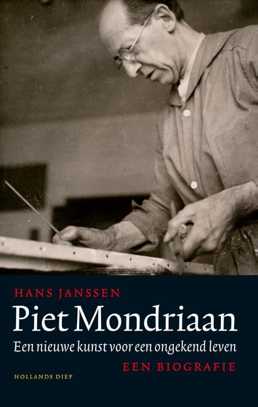 Piet Mondriaan: een nieuwe kunst voor een ongekend leven / een biografie Art & Literature