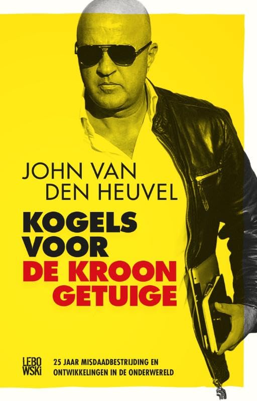 Kogels voor de kroongetuige: 25 jaar misdaadbestrijding en ontwikkelingen in de onderwereld book