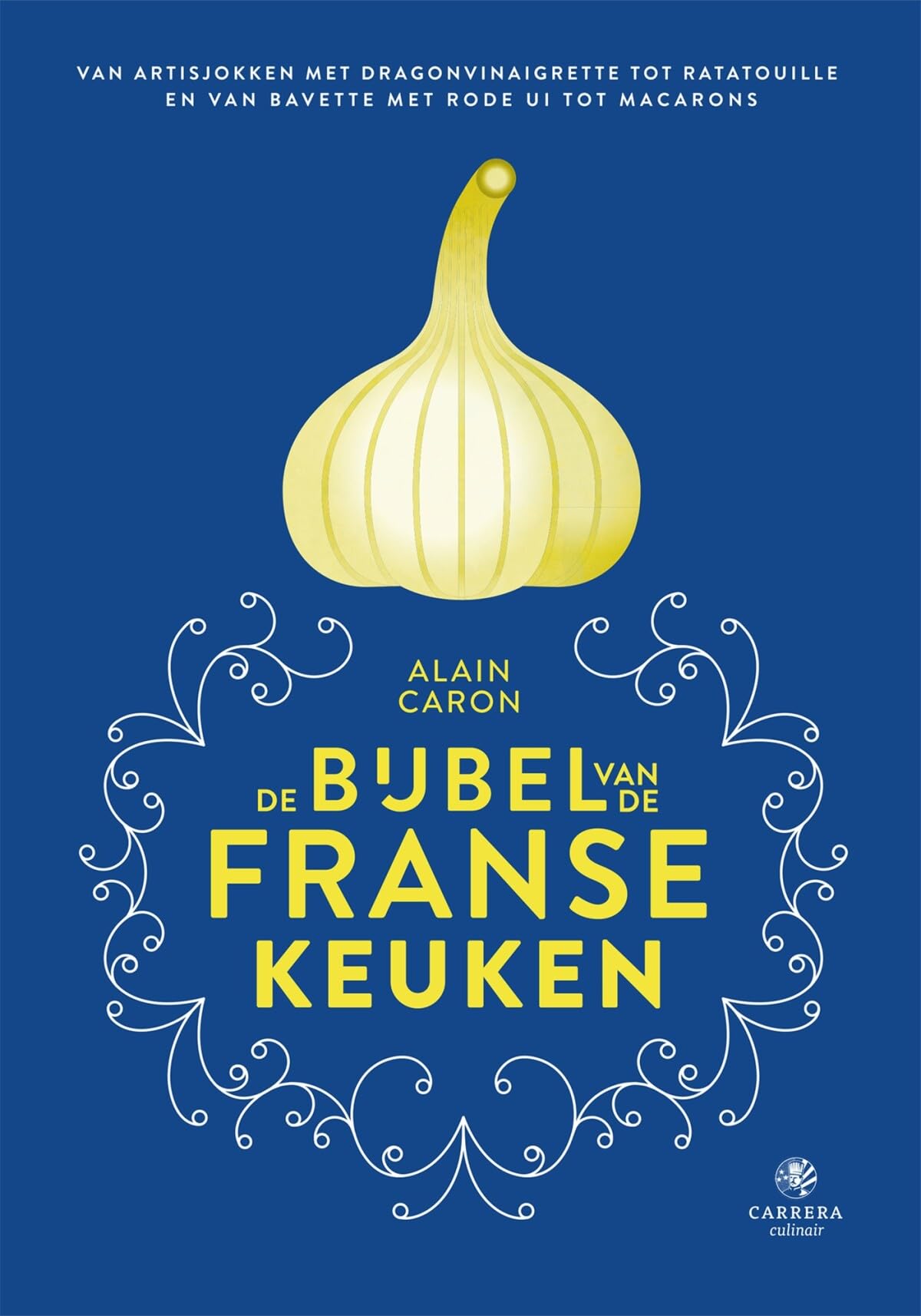 De bijbel van de Franse keuken: van artisjokken met dragonvinaigrette tot ratatouille en van bavette met rode ui tot macarons Leisure, Home & Garden