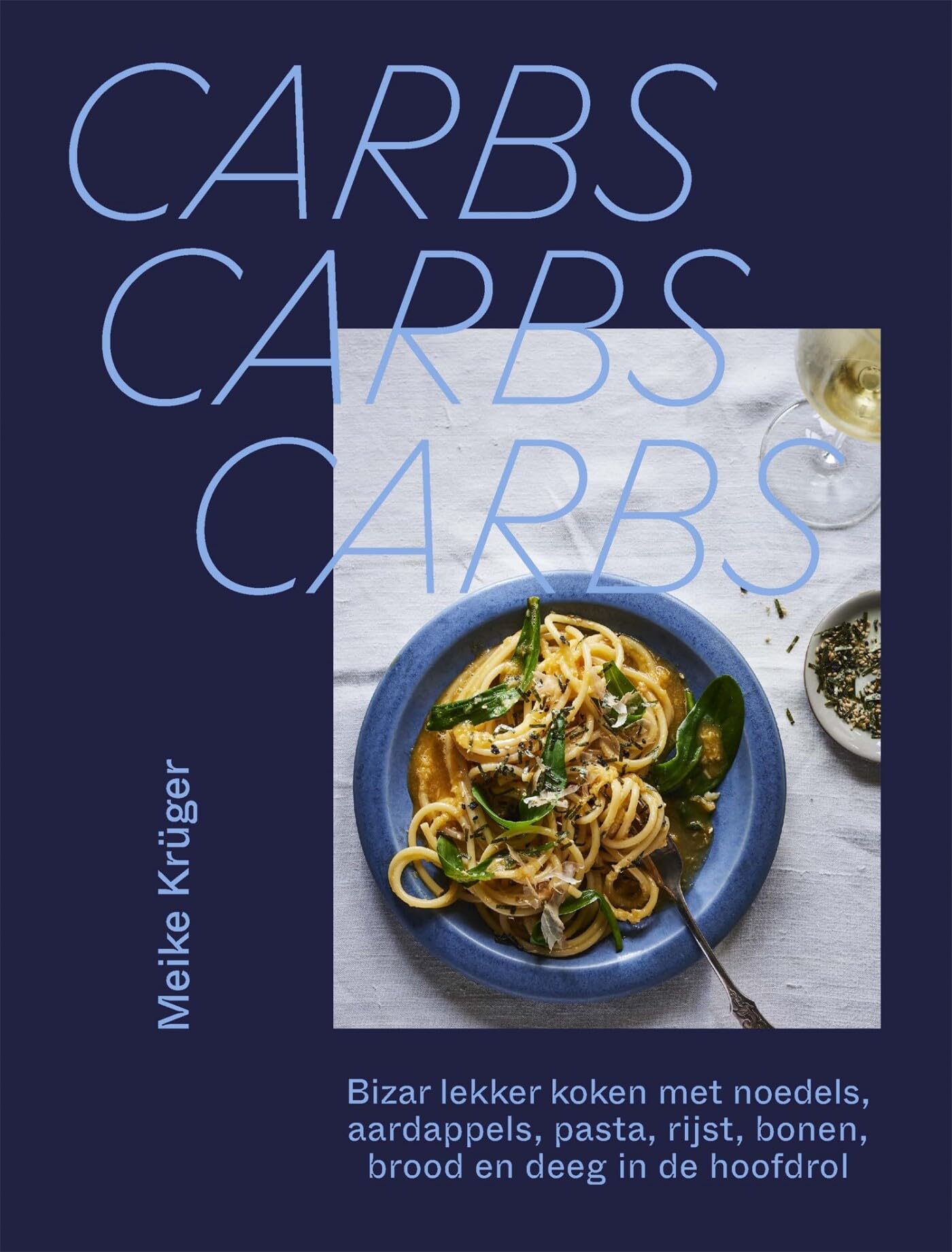 Carbs, carbs, carbs: bizar lekker koken met noedels, aardappels, pasta, rijst, peulvruchten, brood en deeg in de hoofdrol book