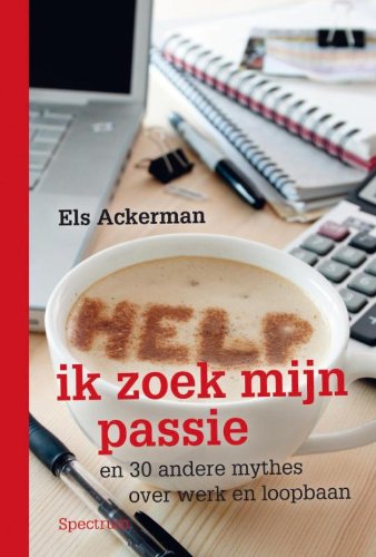 Help, ik zoek mijn passie: en 30 andere mythes over werk en loopbaan Business, Finance & Career