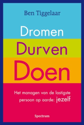 Dromen, Durven, Doen: het managen van de lastigste persoon op aarde: jezelf Business, Finance & Career