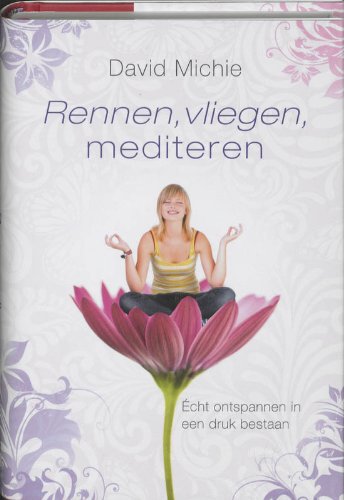 Rennen, vliegen, mediteren / druk 1: echt ontspannen in een druk bestaan book