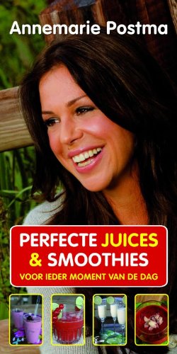 Perfecte juices & smoothies / druk 1: voor ieder moment van de dag book