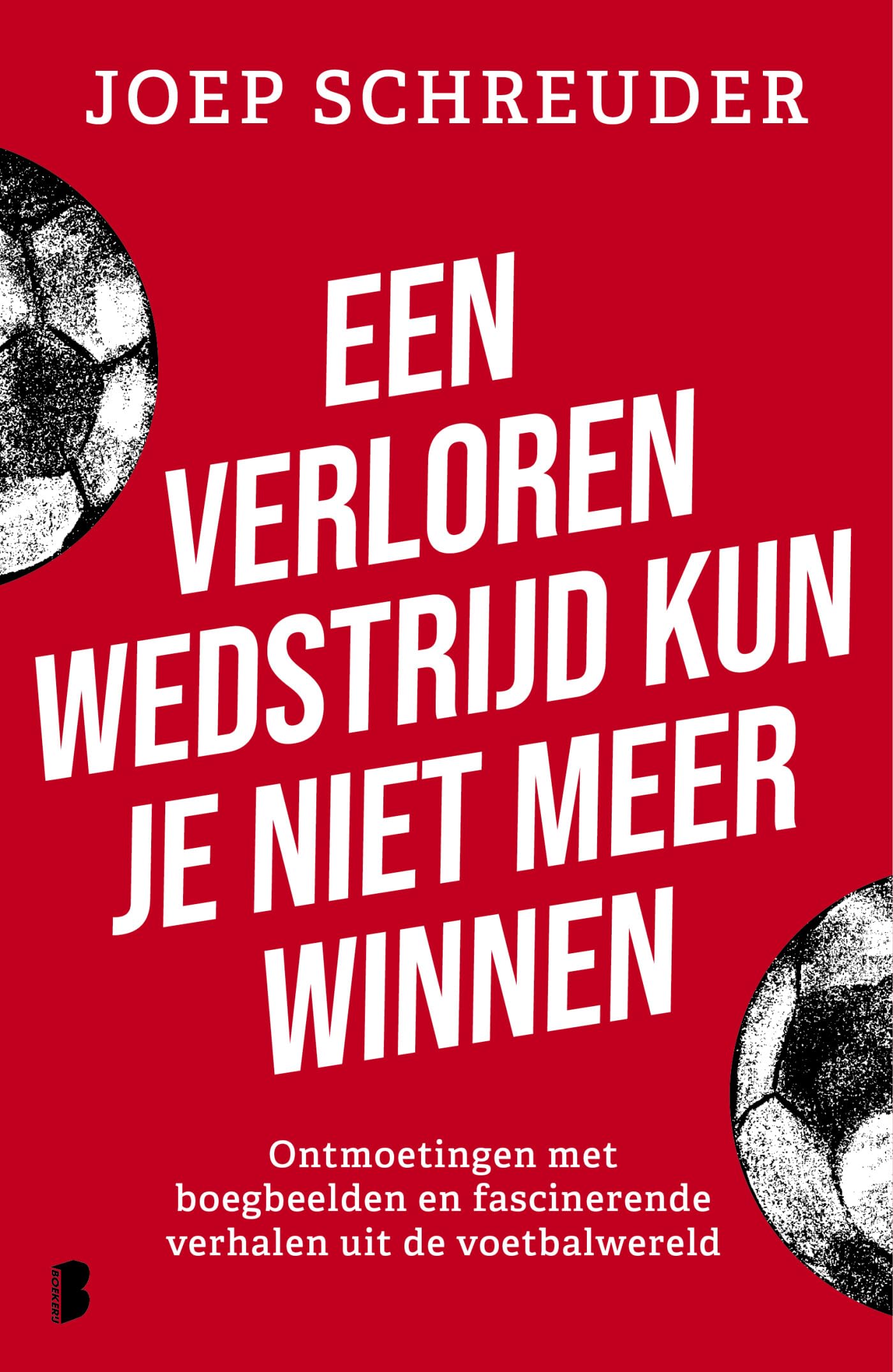 Een verloren wedstrijd kun je niet meer winnen: Ontmoetingen met boegbeelden en fascinerende verhalen uit de voetbalwereld Sports Books
