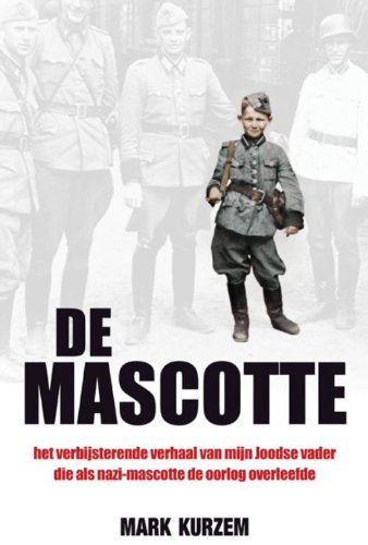De mascotte: het verbijsterende verhaal van mijn Joodse vader die als nazimascotte de oorlog overleefde book