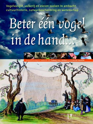 Beter één vogel in de hand...: vogelvangst, valkerij en eieren zoeken in ambacht, cultuurhistorie, natuurbescherming en wetenschap book